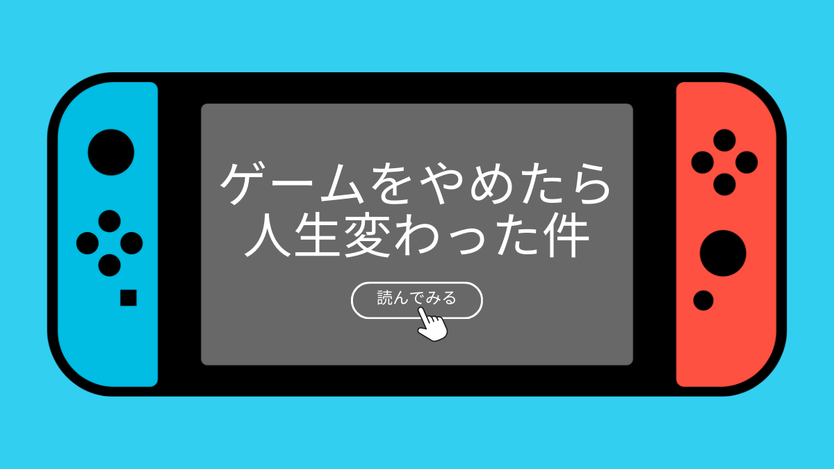 ゲームをやめたら人生が変わった件【30代社会人の経験談】